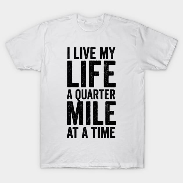 I Live My Life A Quarter Mile At A Time T-Shirt by theoddstreet